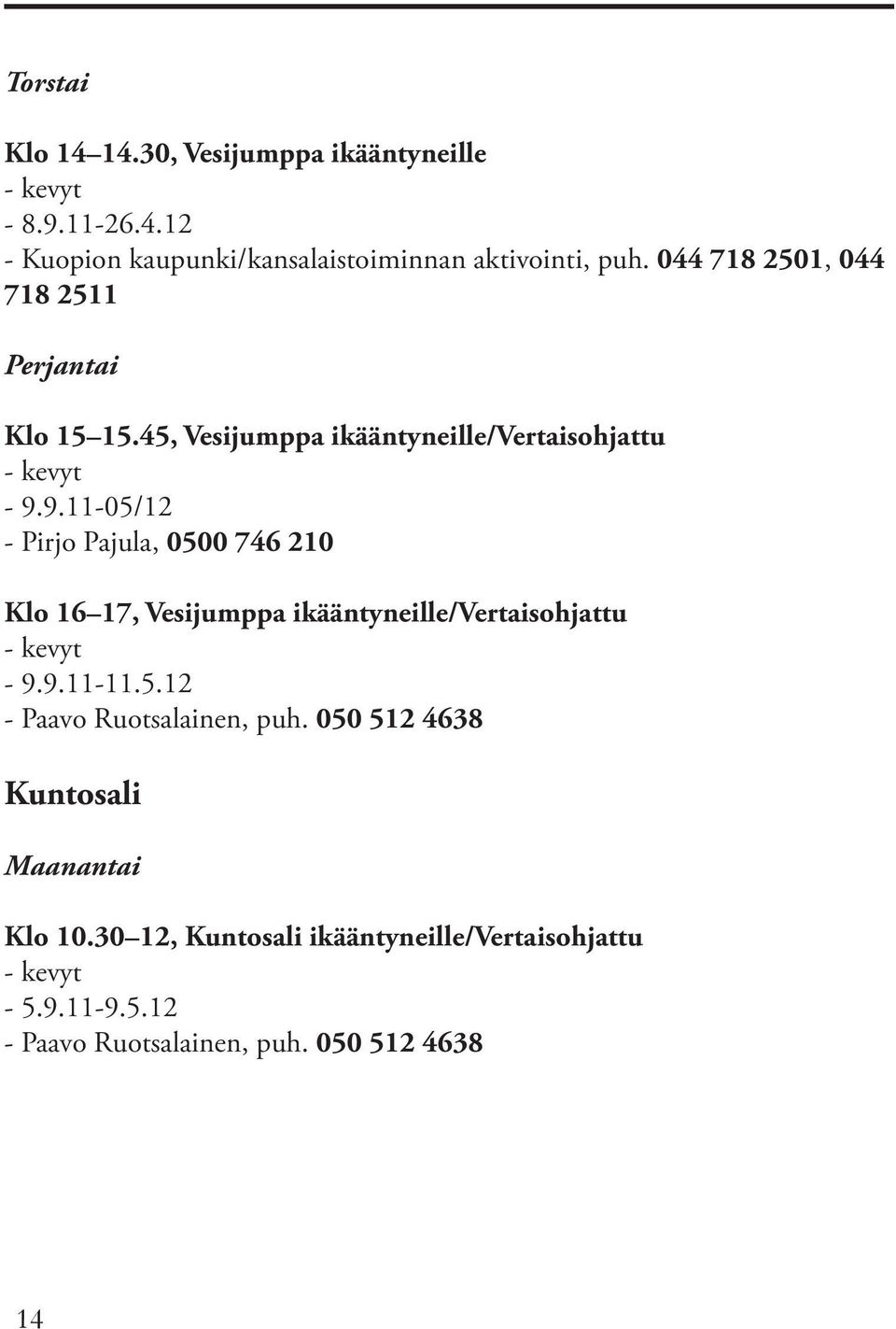 9.11-05/12 - Pirjo Pajula, 0500 746 210 Klo 16 17, Vesijumppa ikääntyneille/vertaisohjattu - 9.9.11-11.5.12 - Paavo Ruotsalainen, puh.