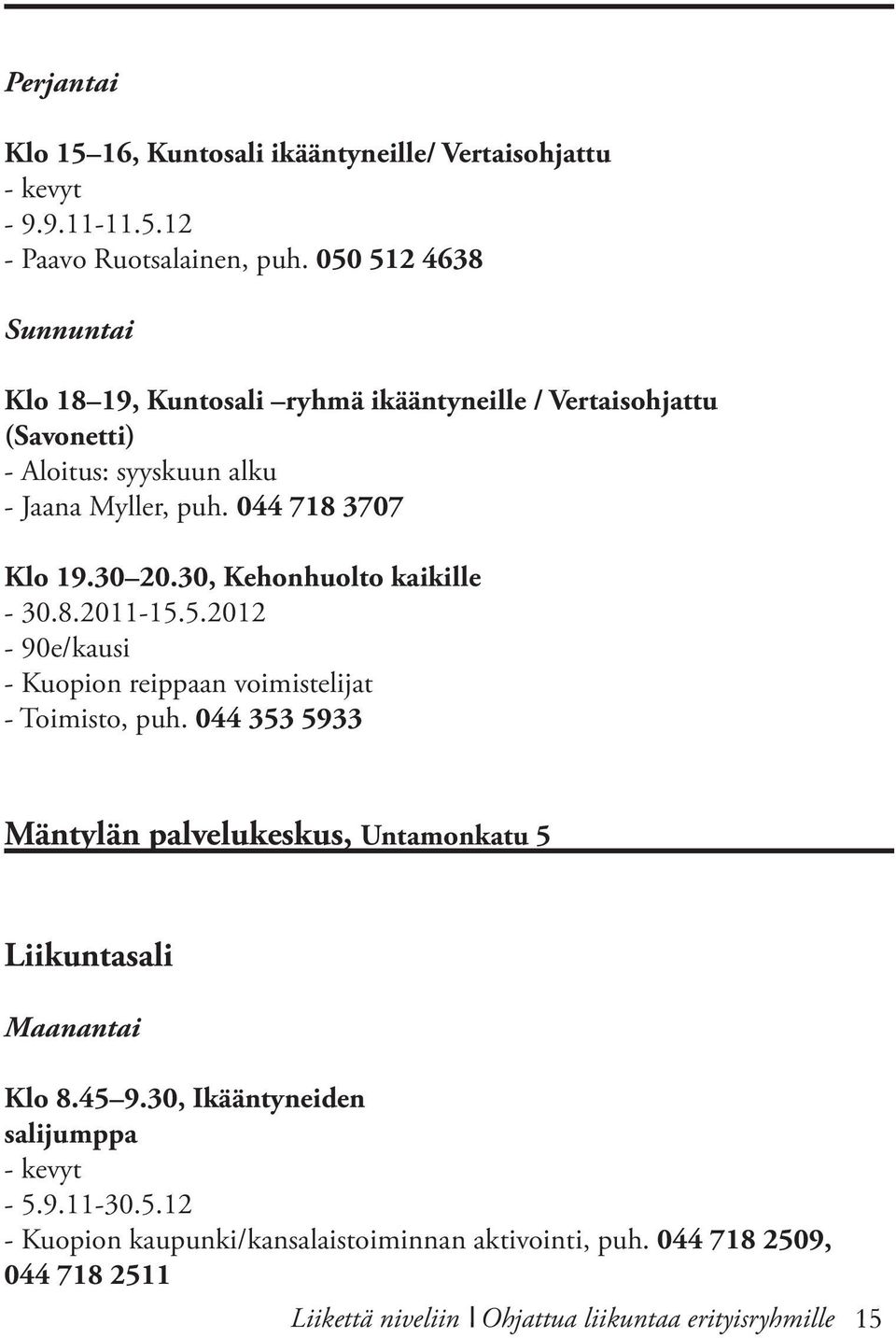30 20.30, Kehonhuolto kaikille - 30.8.2011-15.5.2012-90e/kausi - Kuopion reippaan voimistelijat - Toimisto, puh.
