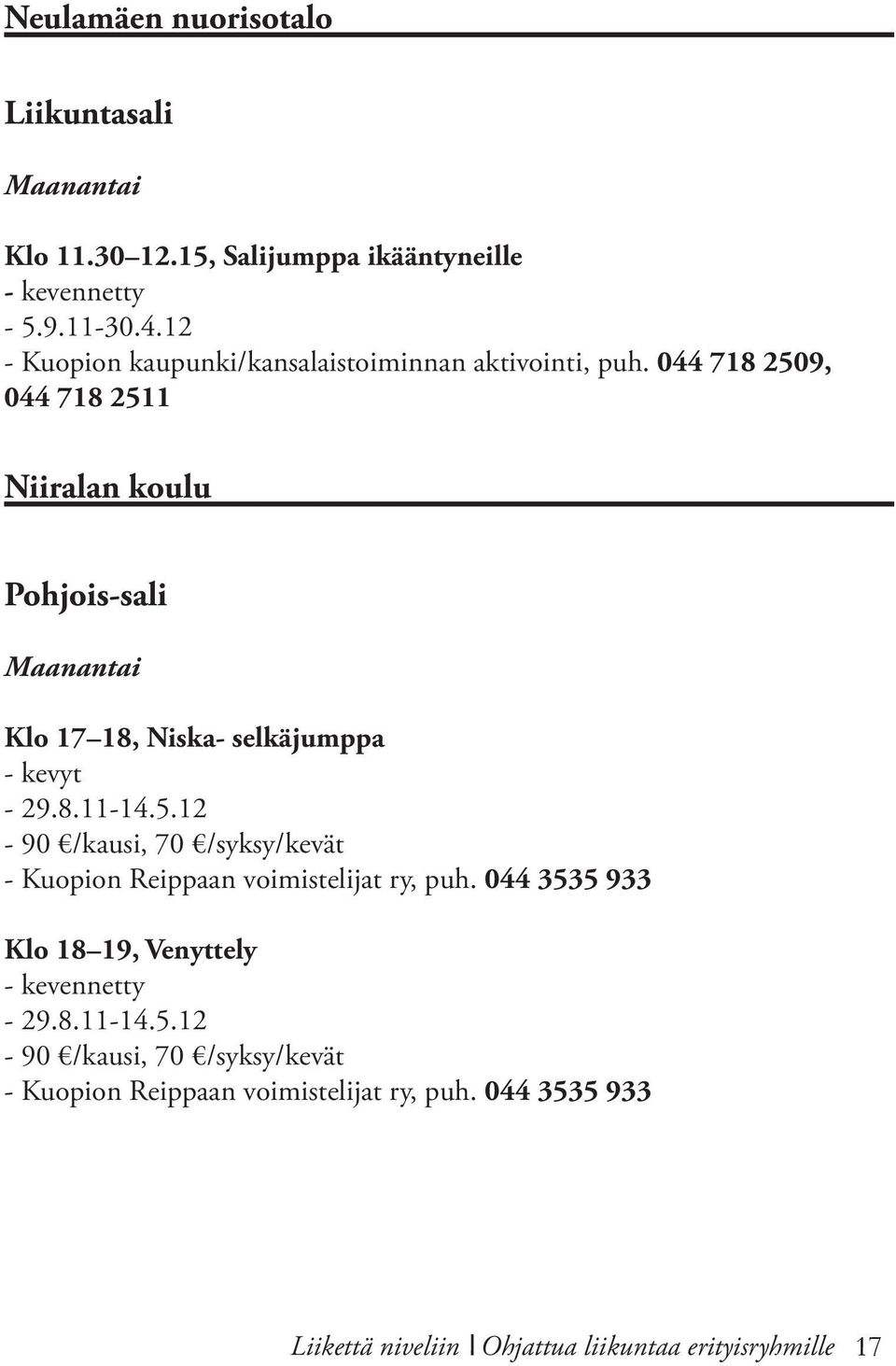 044 718 2509, 044 718 2511 Niiralan koulu Pohjois-sali Maanantai Klo 17 18, Niska- selkäjumppa - 29.8.11-14.5.12-90 /kausi, 70 /syksy/kevät - Kuopion Reippaan voimistelijat ry, puh.