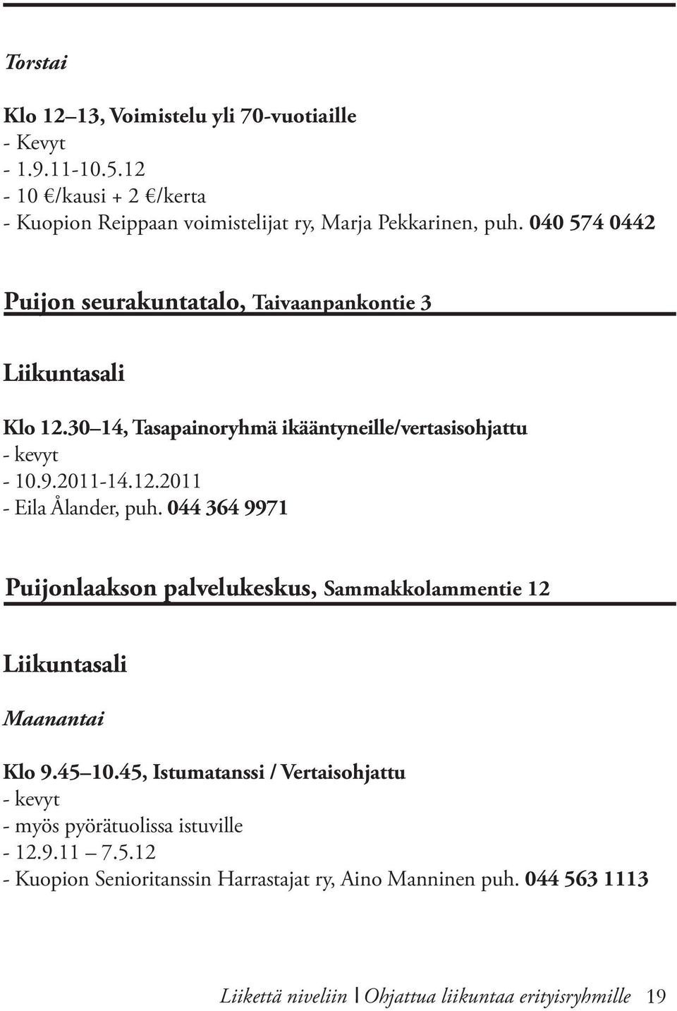 044 364 9971 Puijonlaakson palvelukeskus, Sammakkolammentie 12 Liikuntasali Maanantai Klo 9.45 10.