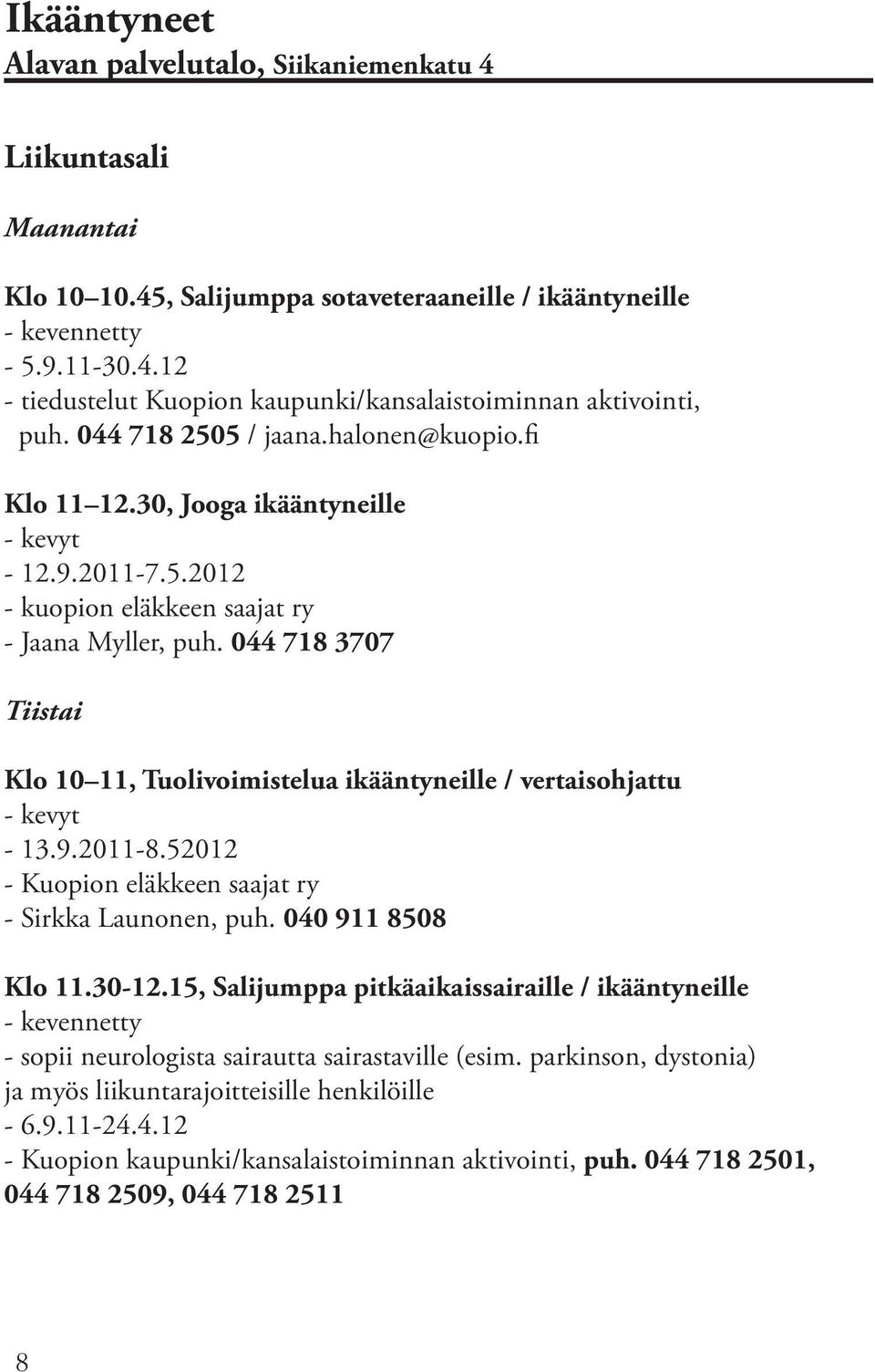 044 718 3707 Tiistai Klo 10 11, Tuolivoimistelua ikääntyneille / vertaisohjattu - 13.9.2011-8.52012 - Kuopion eläkkeen saajat ry - Sirkka Launonen, puh. 040 911 8508 Klo 11.30-12.