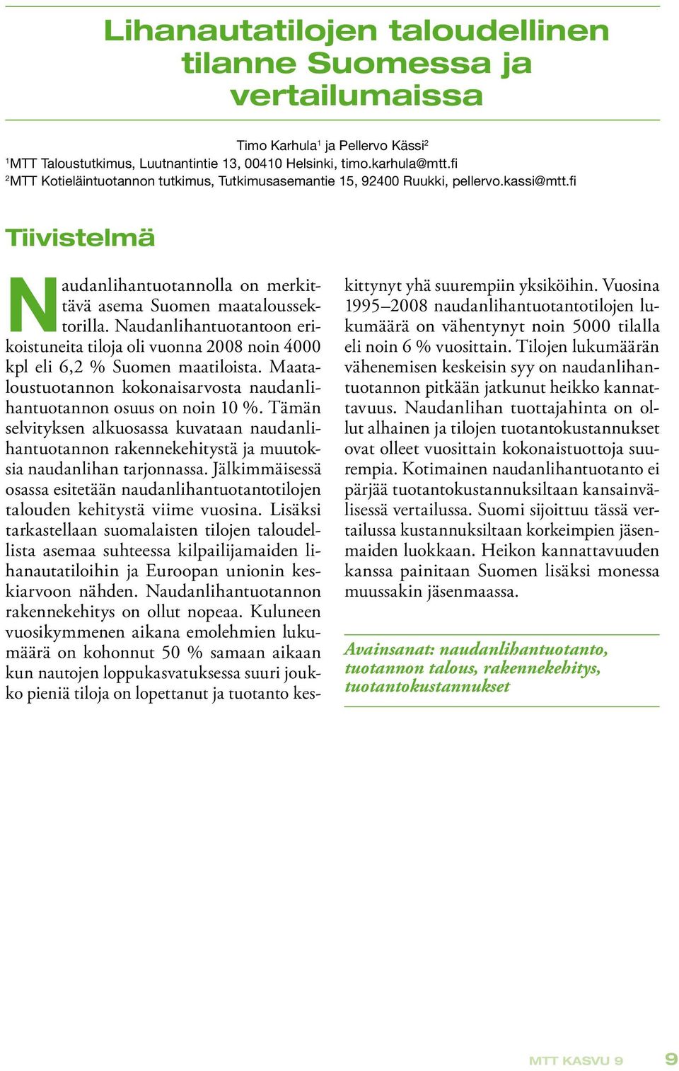 Naudanlihantuotantoon erikoistuneita tiloja oli vuonna 2008 noin 4000 kpl eli 6,2 % Suomen maatiloista. Maataloustuotannon kokonaisarvosta naudanlihantuotannon osuus on noin 10 %.