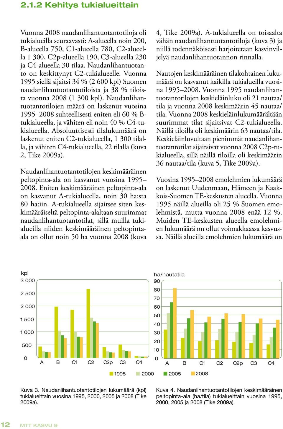 Vuonna 1995 siellä sijaitsi 34 % (2 600 kpl) Suomen naudanlihantuotantotiloista ja 38 % tiloista vuonna 2008 (1 300 kpl).