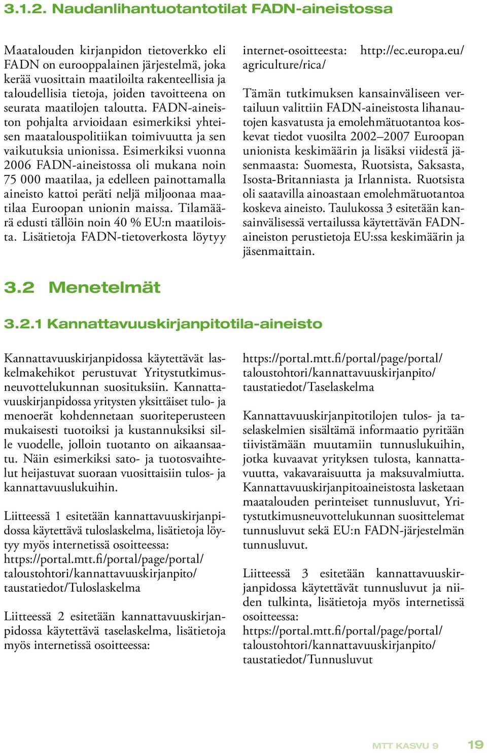 tavoitteena on seurata maatilojen taloutta. FADN-aineiston pohjalta arvioidaan esimerkiksi yhteisen maatalouspolitiikan toimivuutta ja sen vaikutuksia unionissa.