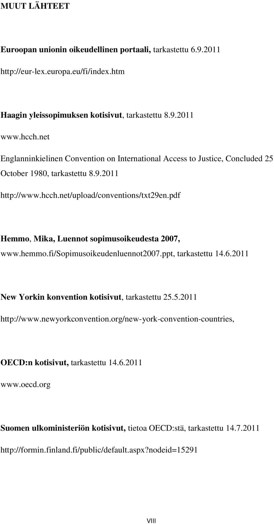 pdf Hemmo, Mika, Luennot sopimusoikeudesta 2007, www.hemmo.fi/sopimusoikeudenluennot2007.ppt, tarkastettu 14.6.2011 New Yorkin konvention kotisivut, tarkastettu 25.5.2011 http://www.