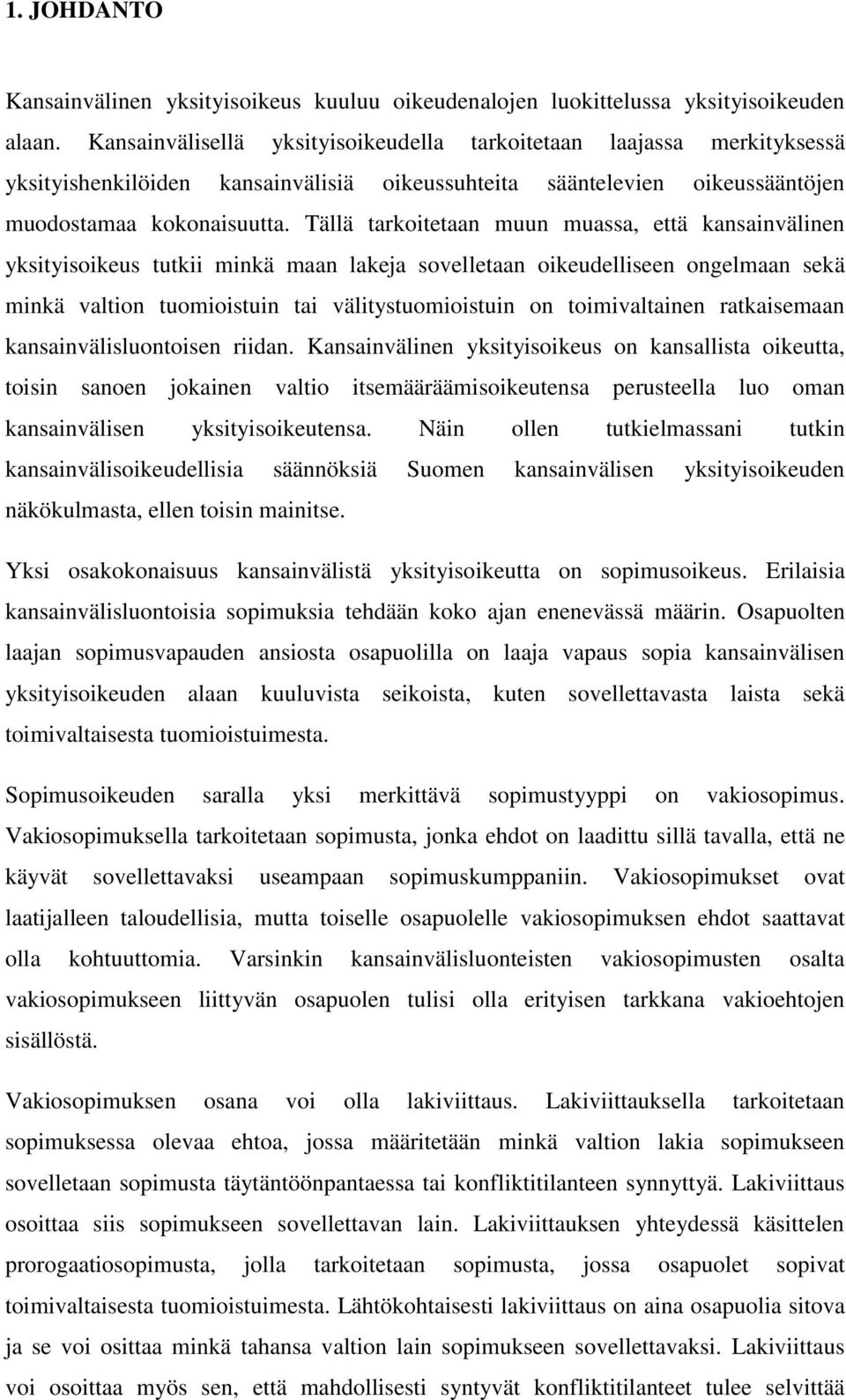 Tällä tarkoitetaan muun muassa, että kansainvälinen yksityisoikeus tutkii minkä maan lakeja sovelletaan oikeudelliseen ongelmaan sekä minkä valtion tuomioistuin tai välitystuomioistuin on