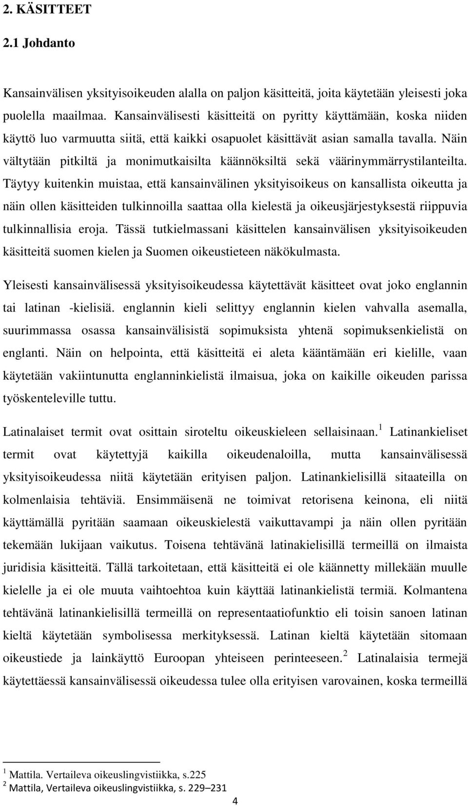 Näin vältytään pitkiltä ja monimutkaisilta käännöksiltä sekä väärinymmärrystilanteilta.