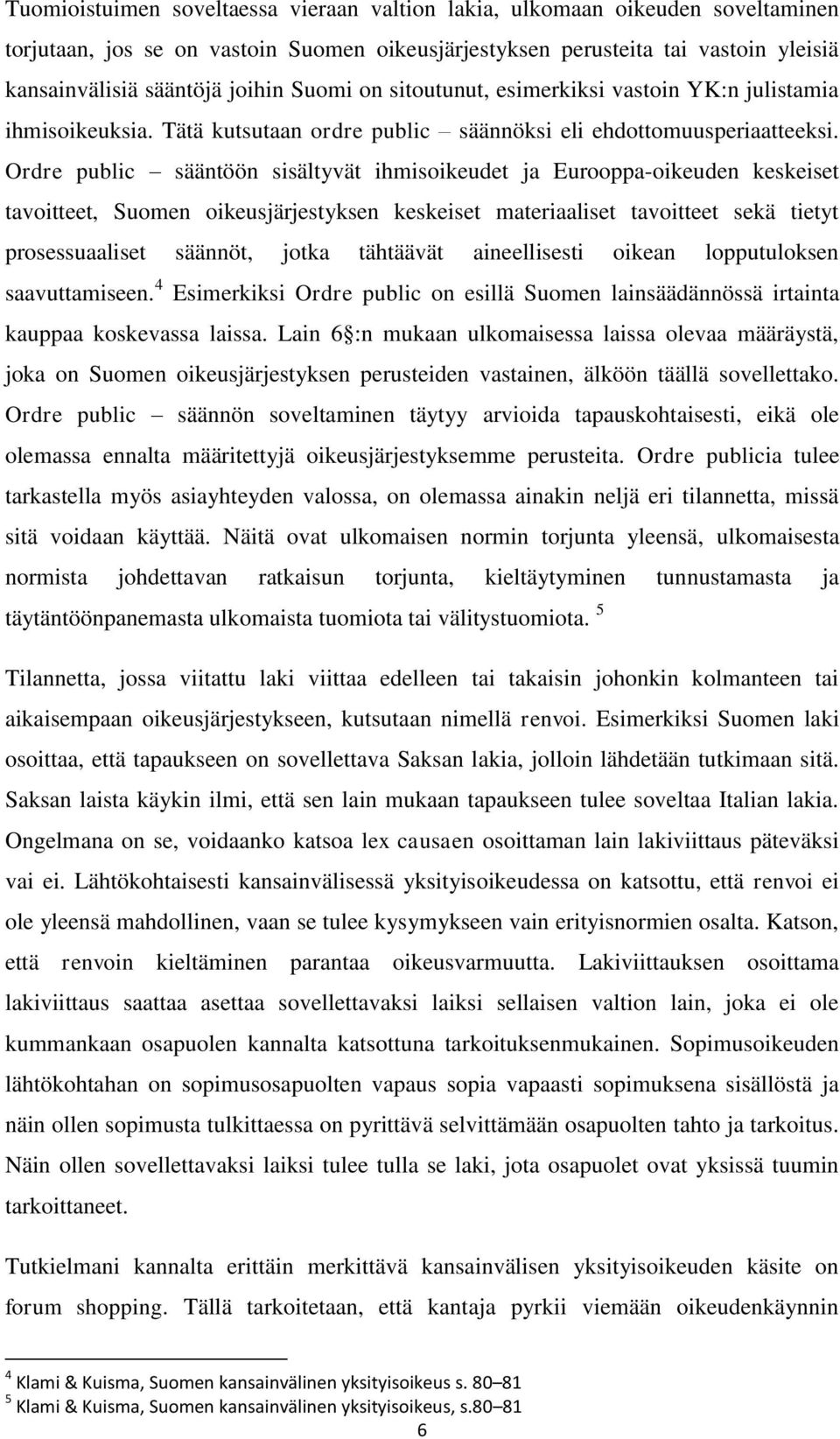 Ordre public sääntöön sisältyvät ihmisoikeudet ja Eurooppa-oikeuden keskeiset tavoitteet, Suomen oikeusjärjestyksen keskeiset materiaaliset tavoitteet sekä tietyt prosessuaaliset säännöt, jotka