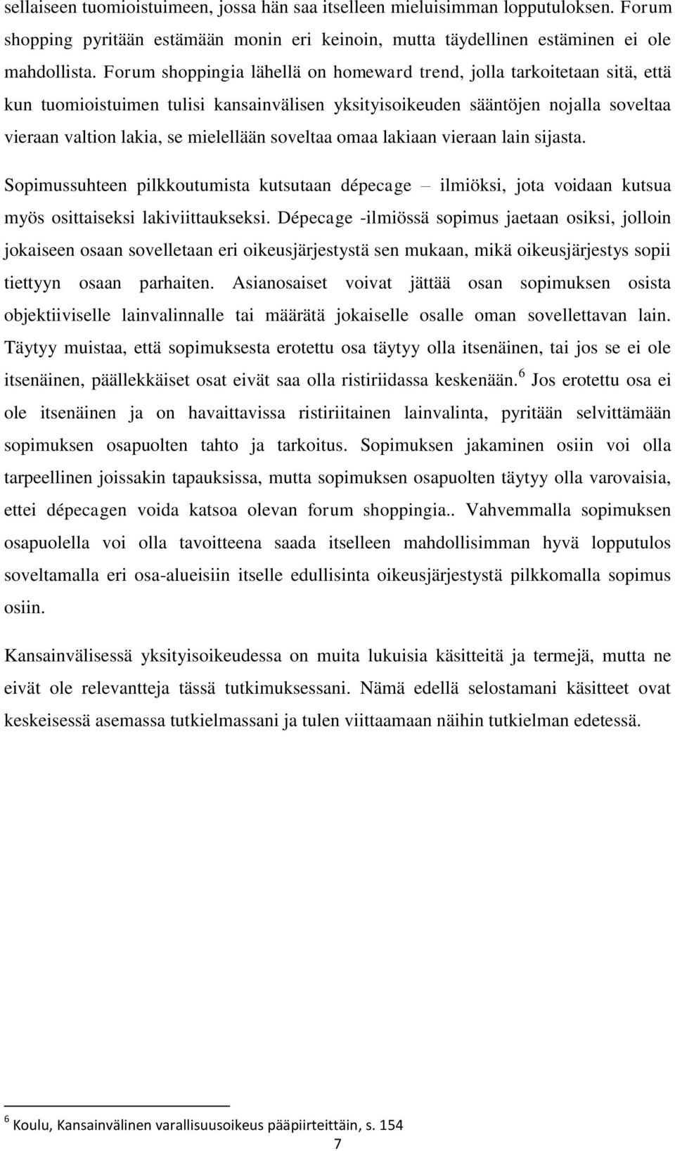 soveltaa omaa lakiaan vieraan lain sijasta. Sopimussuhteen pilkkoutumista kutsutaan dépecage ilmiöksi, jota voidaan kutsua myös osittaiseksi lakiviittaukseksi.