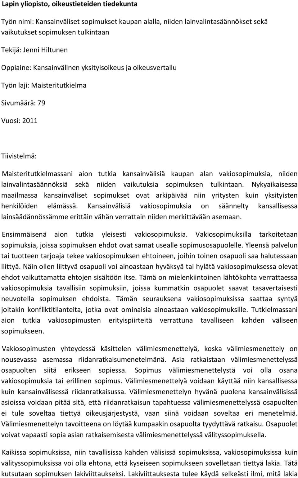niiden lainvalintasäännöksiä sekä niiden vaikutuksia sopimuksen tulkintaan. Nykyaikaisessa maailmassa kansainväliset sopimukset ovat arkipäivää niin yritysten kuin yksityisten henkilöiden elämässä.