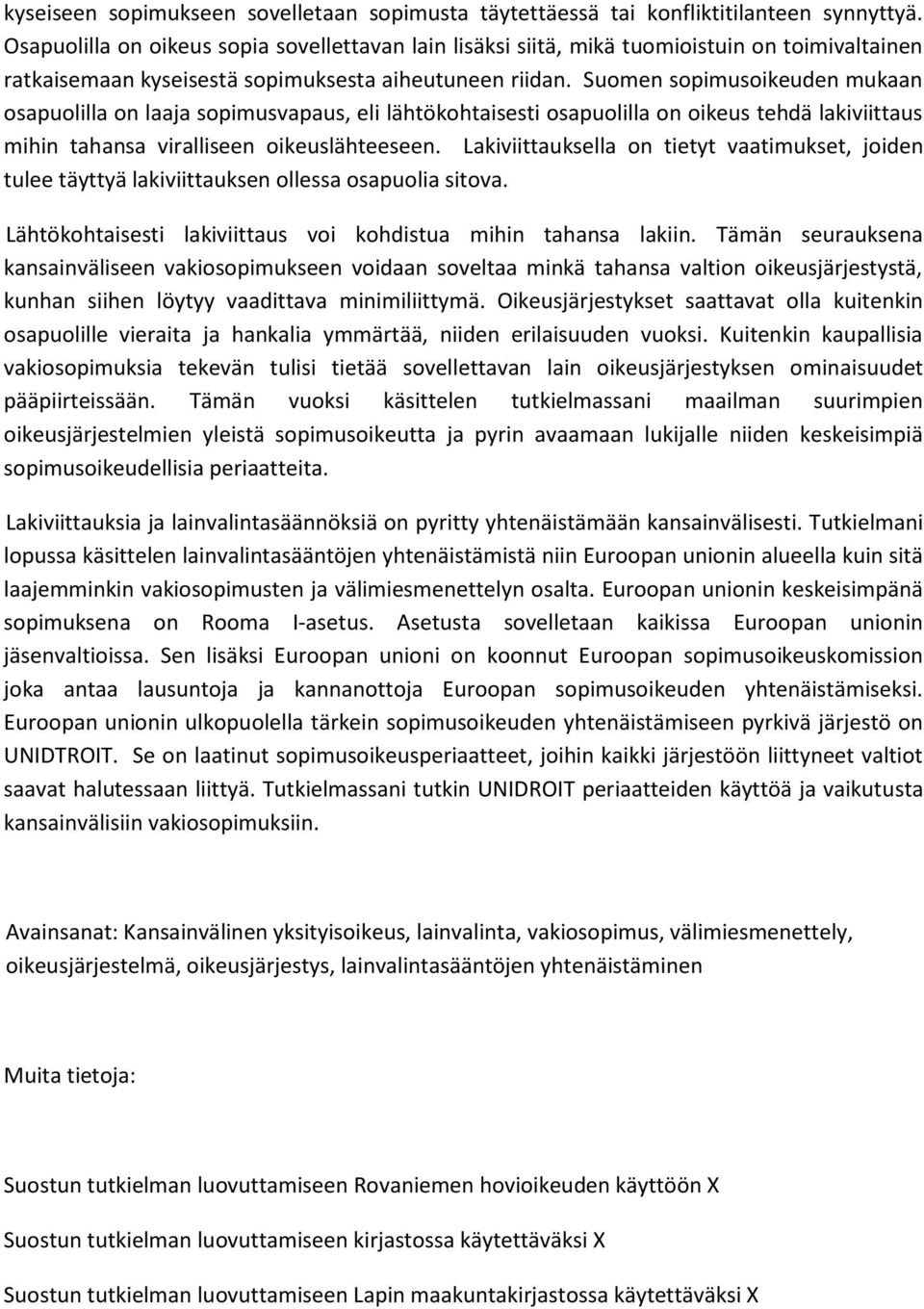 Suomen sopimusoikeuden mukaan osapuolilla on laaja sopimusvapaus, eli lähtökohtaisesti osapuolilla on oikeus tehdä lakiviittaus mihin tahansa viralliseen oikeuslähteeseen.