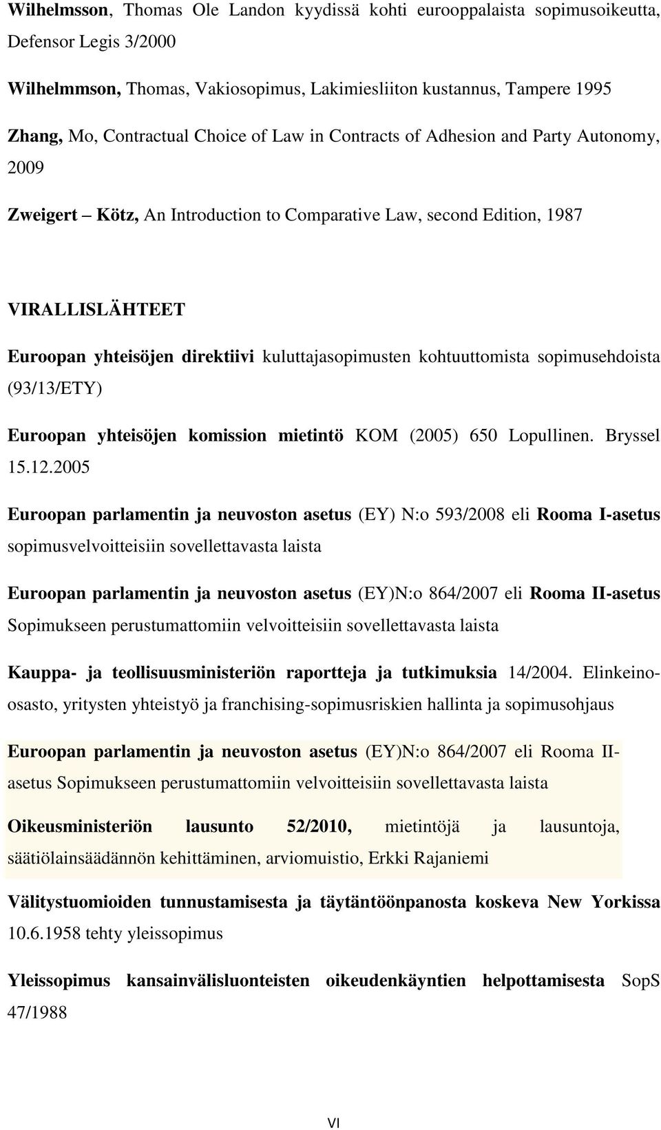 kuluttajasopimusten kohtuuttomista sopimusehdoista (93/13/ETY) Euroopan yhteisöjen komission mietintö KOM (2005) 650 Lopullinen. Bryssel 15.12.