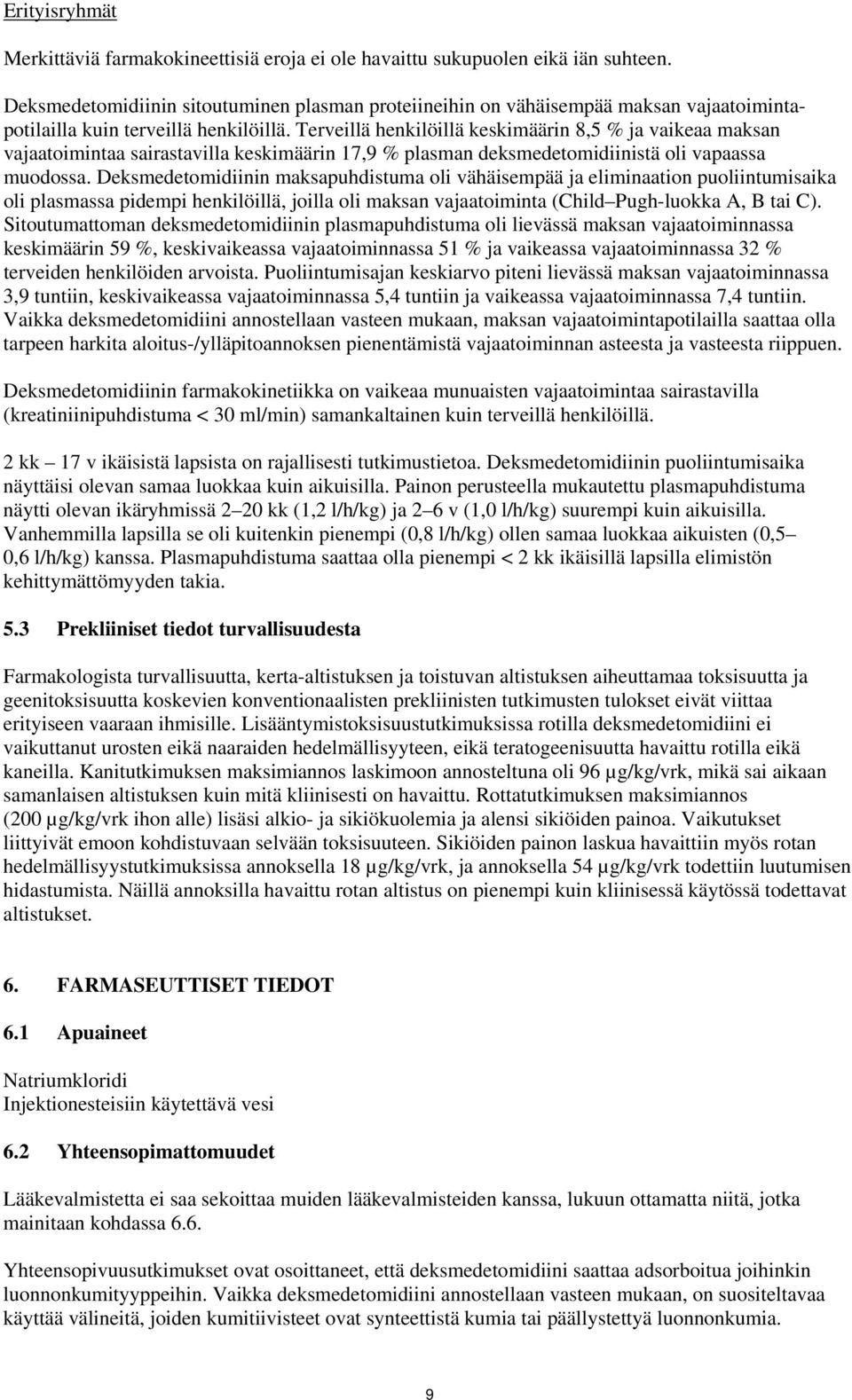 Terveillä henkilöillä keskimäärin 8,5 % ja vaikeaa maksan vajaatoimintaa sairastavilla keskimäärin 17,9 % plasman deksmedetomidiinistä oli vapaassa muodossa.