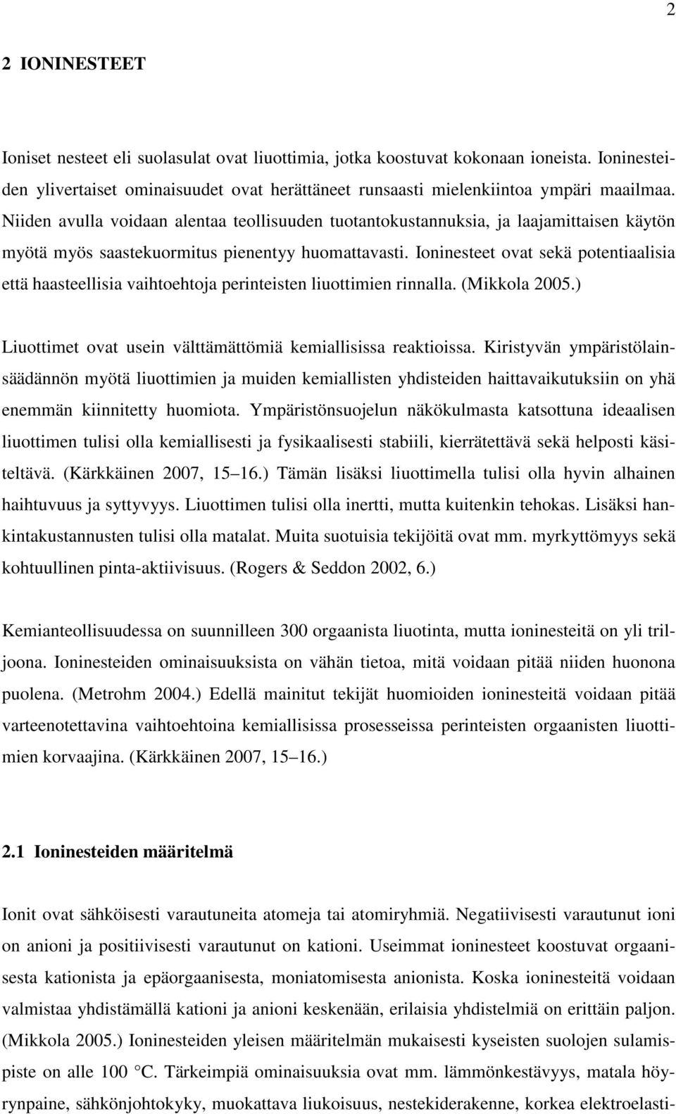 Ioninesteet ovat sekä potentiaalisia että haasteellisia vaihtoehtoja perinteisten liuottimien rinnalla. (Mikkola 2005.) Liuottimet ovat usein välttämättömiä kemiallisissa reaktioissa.