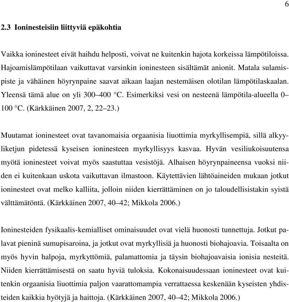 Yleensä tämä alue on yli 300 400 C. Esimerkiksi vesi on nesteenä lämpötila-alueella 0 100 C. (Kärkkäinen 2007, 2, 22 23.