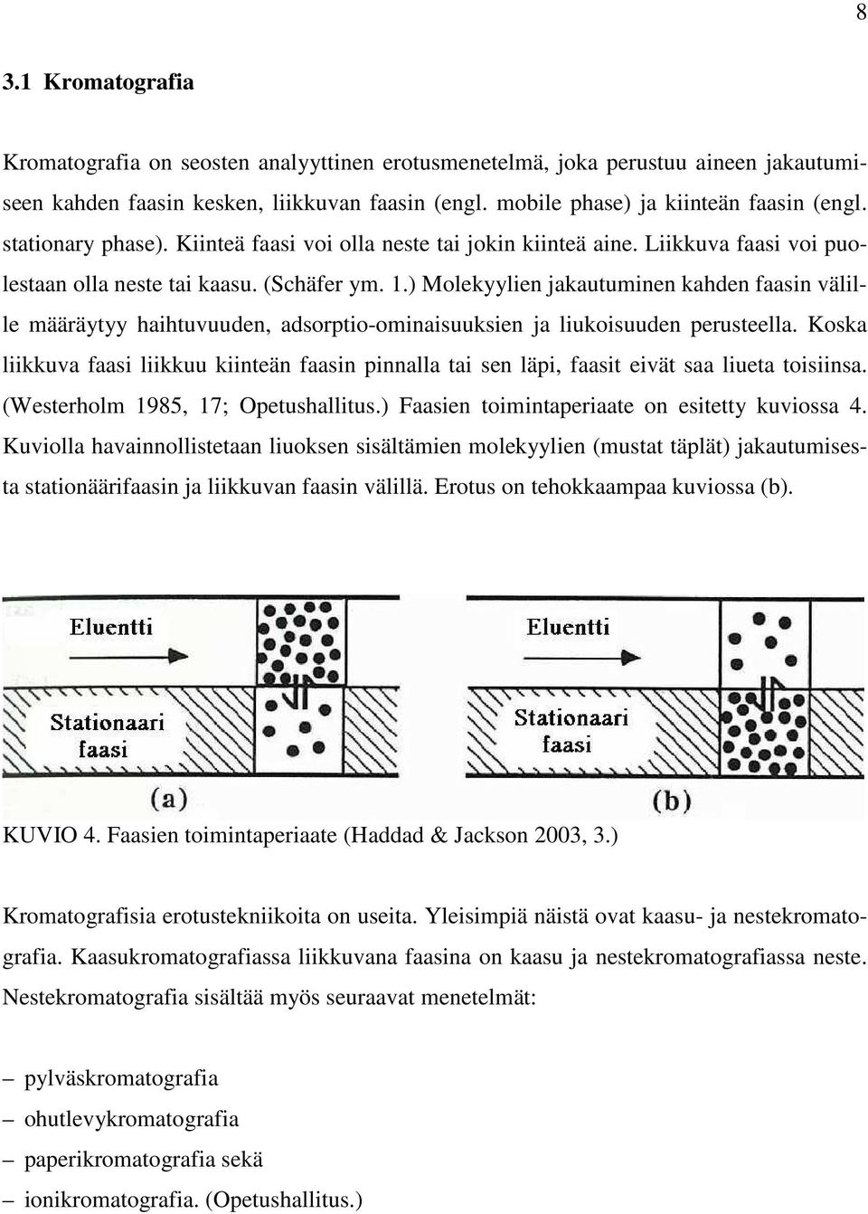 ) Molekyylien jakautuminen kahden faasin välille määräytyy haihtuvuuden, adsorptio-ominaisuuksien ja liukoisuuden perusteella.