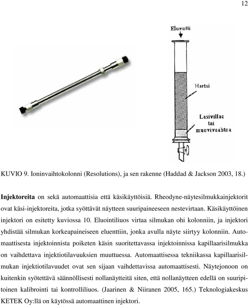Eluointiliuos virtaa silmukan ohi kolonniin, ja injektori yhdistää silmukan korkeapaineiseen eluenttiin, jonka avulla näyte siirtyy kolonniin.