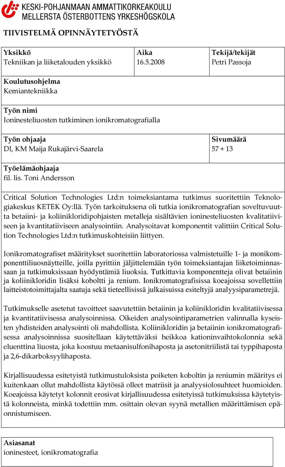 Työelämäohjaaja fil. lis. Toni Andersson Critical Solution Technologies Ltd:n toimeksiantama tutkimus suoritettiin Teknologiakeskus KETEK Oy:llä.