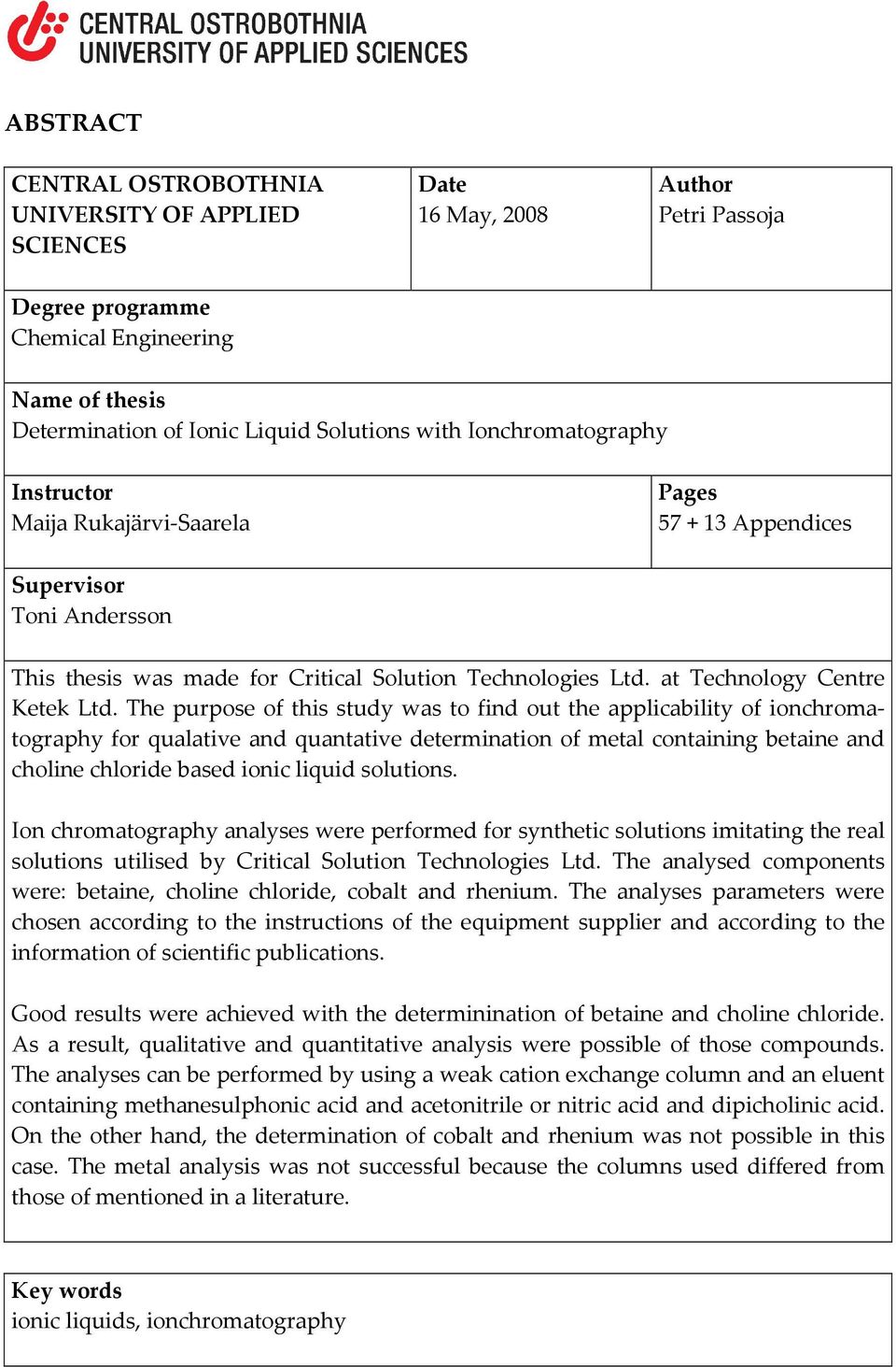 The purpose of this study was to find out the applicability of ionchromatography for qualative and quantative determination of metal containing betaine and choline chloride based ionic liquid