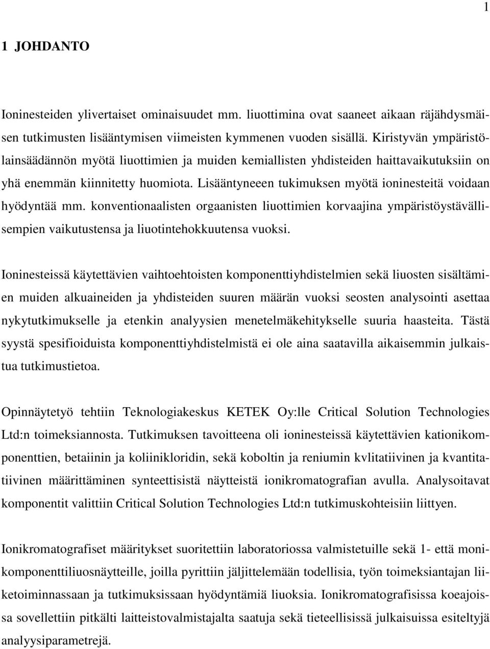 Lisääntyneeen tukimuksen myötä ioninesteitä voidaan hyödyntää mm. konventionaalisten orgaanisten liuottimien korvaajina ympäristöystävällisempien vaikutustensa ja liuotintehokkuutensa vuoksi.