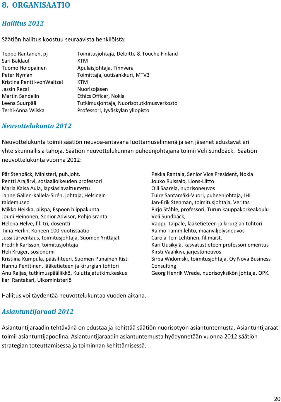 Nuorisotutkimusverkosto Professori, Jyväskylän yliopisto Neuvottelukunta 2012 Neuvottelukunta toimii säätiön neuvoa-antavana luottamuselimenä ja sen jäsenet edustavat eri yhteiskunnallisia tahoja.