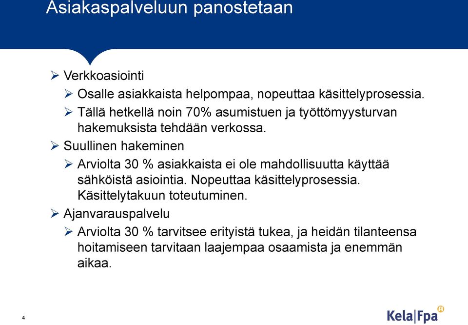 Suullinen hakeminen Arviolta 30 % asiakkaista ei ole mahdollisuutta käyttää sähköistä asiointia.