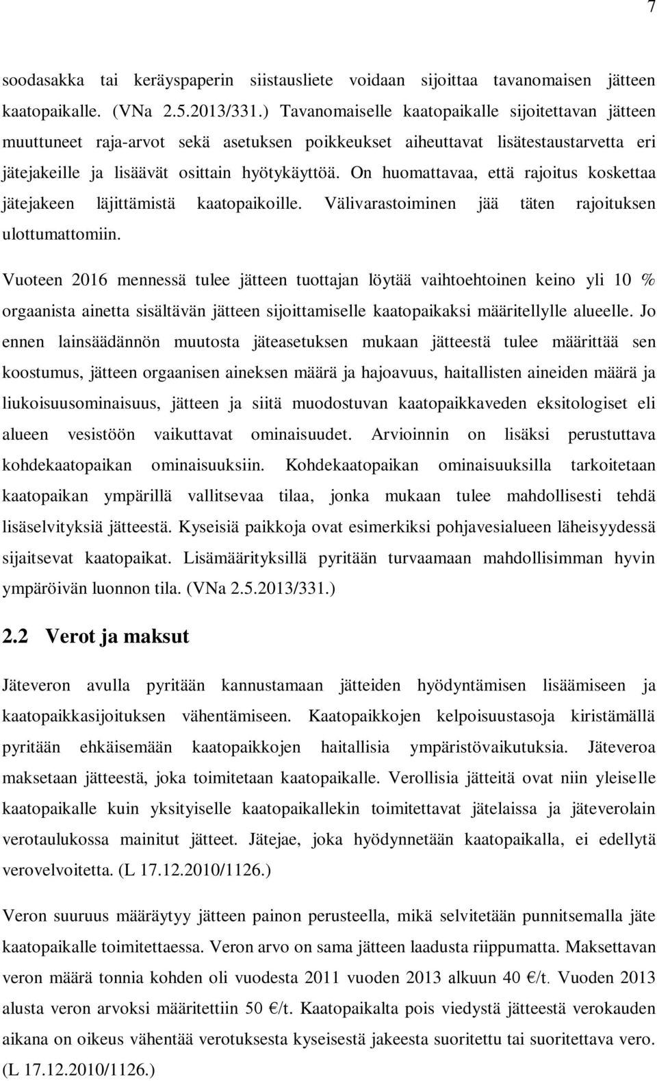 On huomattavaa, että rajoitus koskettaa jätejakeen läjittämistä kaatopaikoille. Välivarastoiminen jää täten rajoituksen ulottumattomiin.