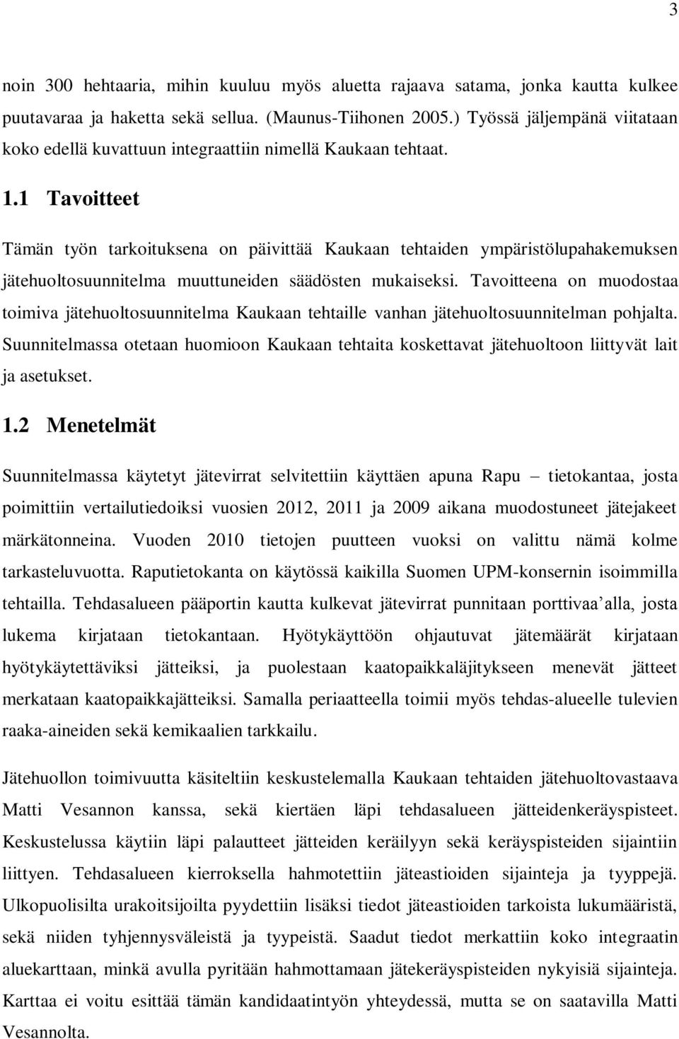 1 Tavoitteet Tämän työn tarkoituksena on päivittää Kaukaan tehtaiden ympäristölupahakemuksen jätehuoltosuunnitelma muuttuneiden säädösten mukaiseksi.