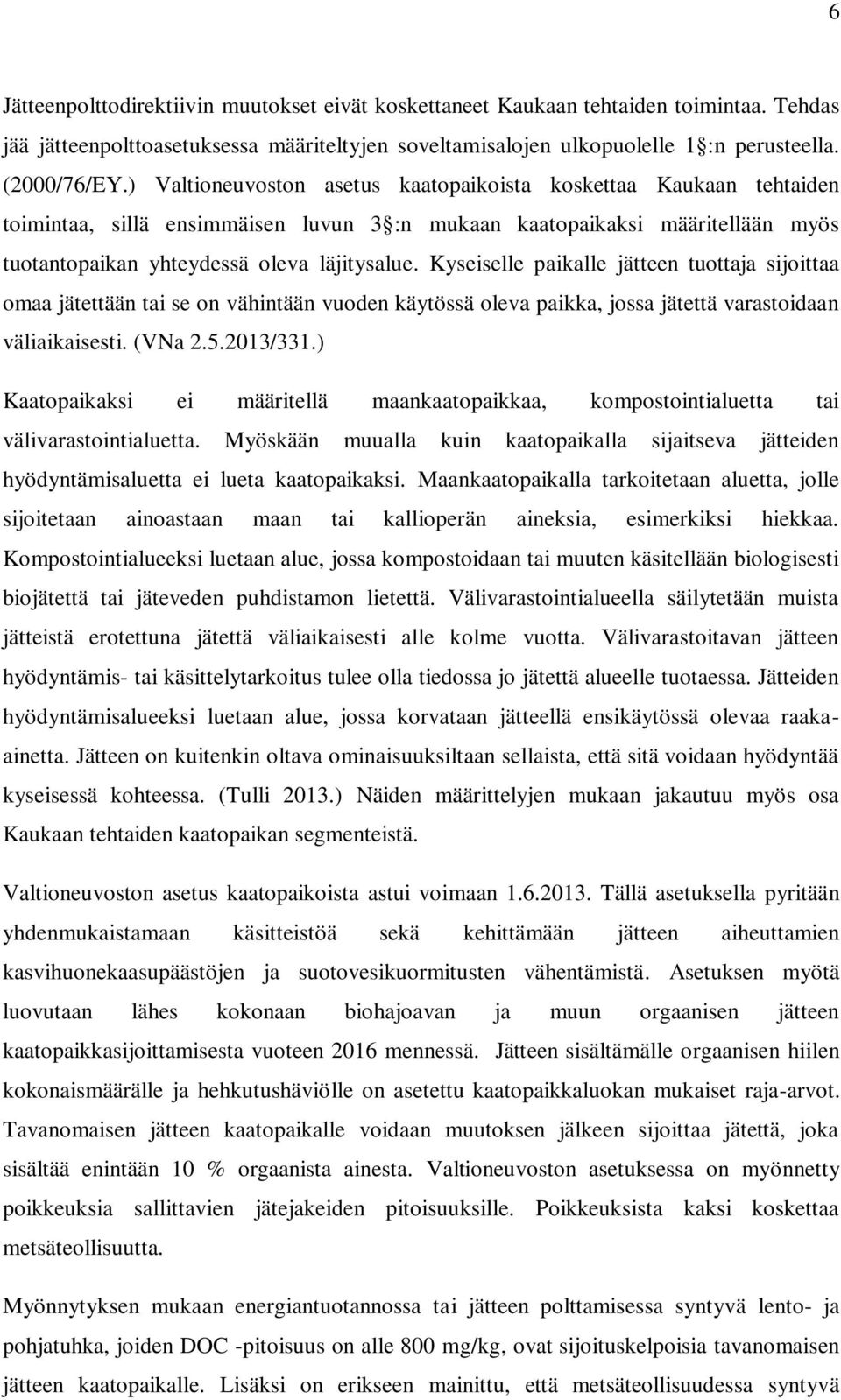 Kyseiselle paikalle jätteen tuottaja sijoittaa omaa jätettään tai se on vähintään vuoden käytössä oleva paikka, jossa jätettä varastoidaan väliaikaisesti. (VNa 2.5.2013/331.