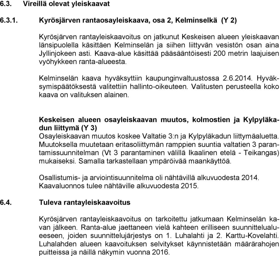 aina Jyllinjokeen asti. Kaava-alue käsittää pääsääntöisesti 200 metrin laajuisen vyöhykkeen ranta-alueesta. Kelminselän kaava hyväksyttiin kaupunginvaltuustossa 2.6.2014.