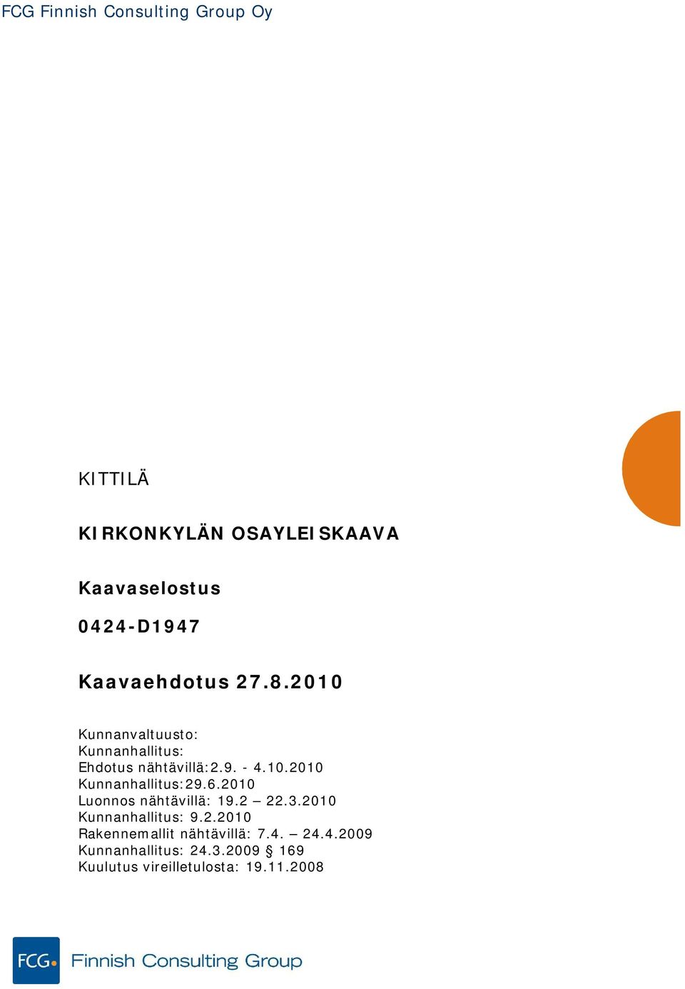 6.2010 Luonnos nähtävillä: 19.2 22.3.2010 Kunnanhallitus: 9.2.2010 Rakennemallit nähtävillä: 7.