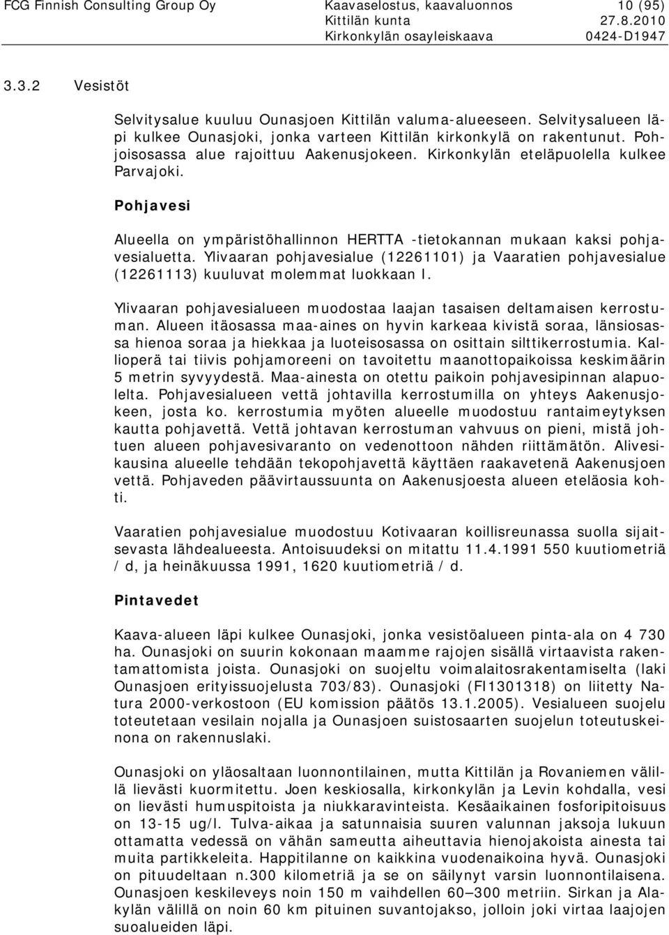 Pohjavesi Alueella on ympäristöhallinnon HERTTA -tietokannan mukaan kaksi pohjavesialuetta. Ylivaaran pohjavesialue (12261101) ja Vaaratien pohjavesialue (12261113) kuuluvat molemmat luokkaan I.