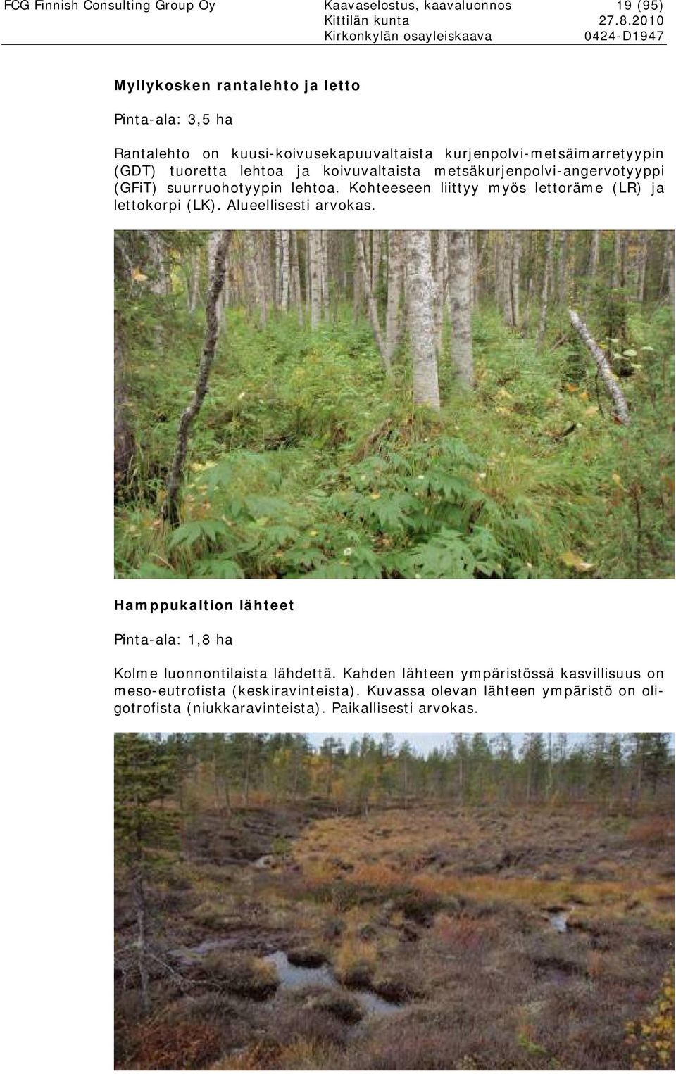 lehtoa. Kohteeseen liittyy myös lettoräme (LR) ja lettokorpi (LK). Alueellisesti arvokas.