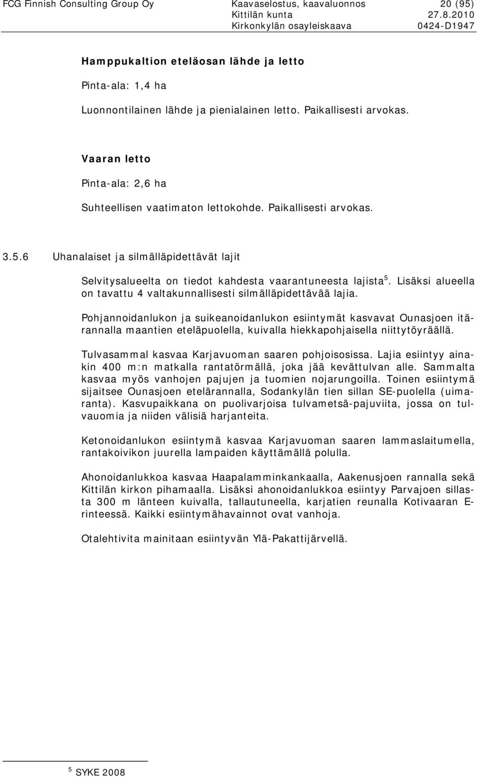 Lisäksi alueella on tavattu 4 valtakunnallisesti silmälläpidettävää lajia.