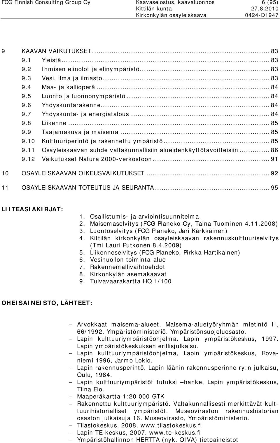 .. 85 9.11 Osayleiskaavan suhde valtakunnallisiin alueidenkäyttötavoitteisiin... 86 9.12 Vaikutukset Natura 2000-verkostoon... 91 10 OSAYLEISKAAVAN OIKEUSVAIKUTUKSET.