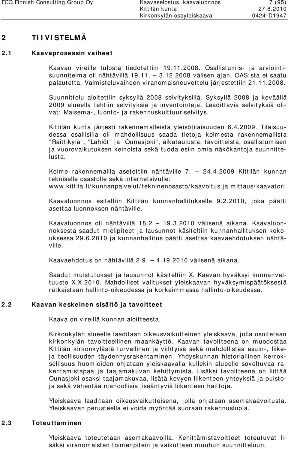Syksyllä 2008 ja keväällä 2009 alueella tehtiin selvityksiä ja inventointeja. Laadittavia selvityksiä olivat: Maisema-, luonto- ja rakennuskulttuuriselvitys.
