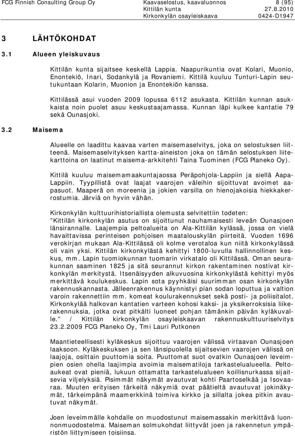Kittilässä asui vuoden 2009 lopussa 6112 asukasta. Kittilän kunnan asukkaista noin puolet asuu keskustaajamassa. Kunnan läpi kulkee kantatie 79 sekä Ounasjoki.