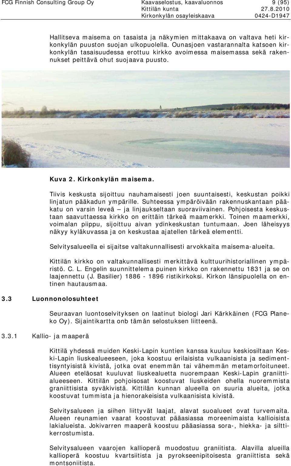 Tiivis keskusta sijoittuu nauhamaisesti joen suuntaisesti, keskustan poikki linjatun pääkadun ympärille. Suhteessa ympäröivään rakennuskantaan pääkatu on varsin leveä ja linjaukseltaan suoraviivainen.