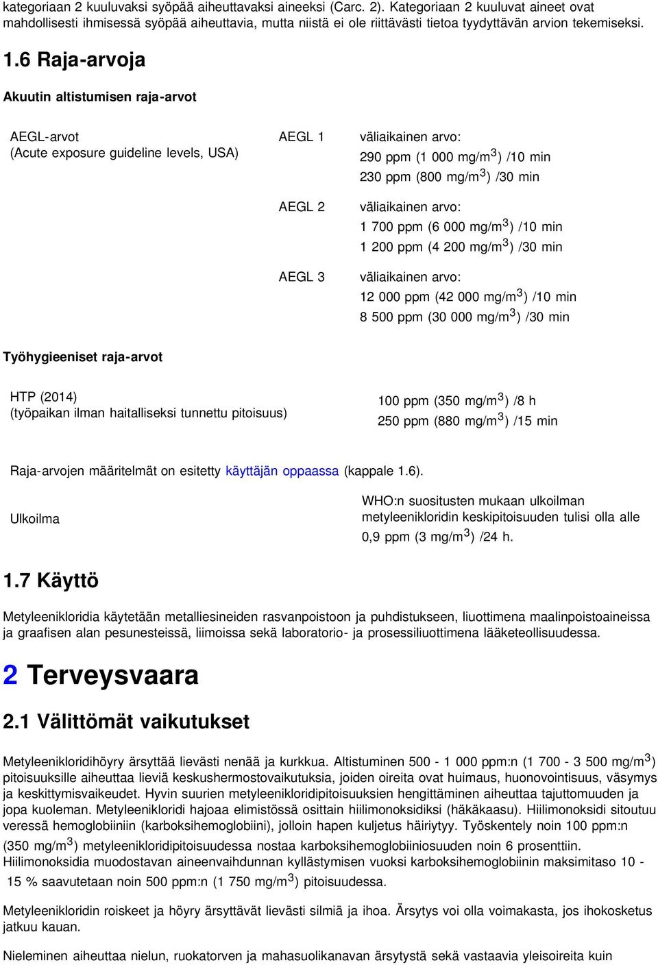 6 Raja-arvoja Akuutin altistumisen raja-arvot AEGL-arvot (Acute exposure guideline levels, USA) AEGL 1 AEGL 2 AEGL 3 väliaikainen arvo: 290 ppm (1 000 mg/m 3 ) /10 min 230 ppm (800 mg/m 3 ) /30 min