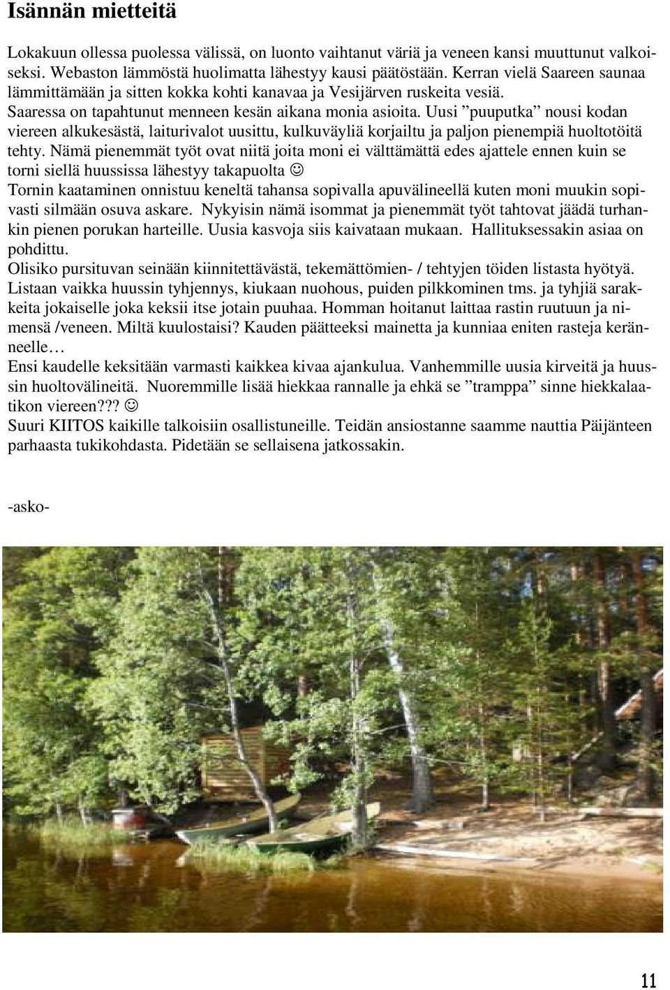 Uusi puuputka nousi kodan viereen alkukesästä, laiturivalot uusittu, kulkuväyliä korjailtu ja paljon pienempiä huoltotöitä tehty.