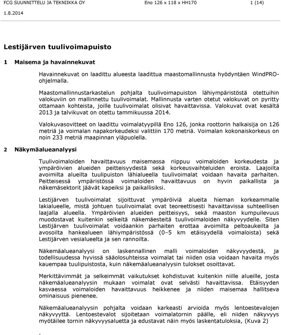 kohteista, joille tuulivoimalat olisivat havaittavissa Valokuvat ovat kesältä 2013 ja talvikuvat on otettu tammikuussa 2014 Valokuvasovitteet on laadittu voimalatyypillä Eno 126, jonka roottorin