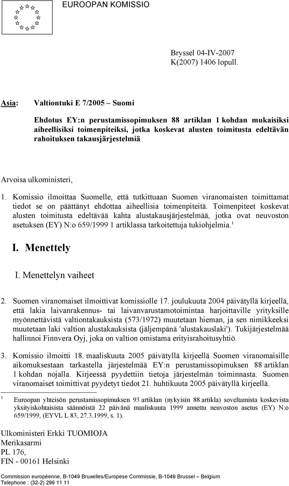 takausjärjestelmiä Arvoisa ulkoministeri, 1. Komissio ilmoittaa Suomelle, että tutkittuaan Suomen viranomaisten toimittamat tiedot se on päättänyt ehdottaa aiheellisia toimenpiteitä.