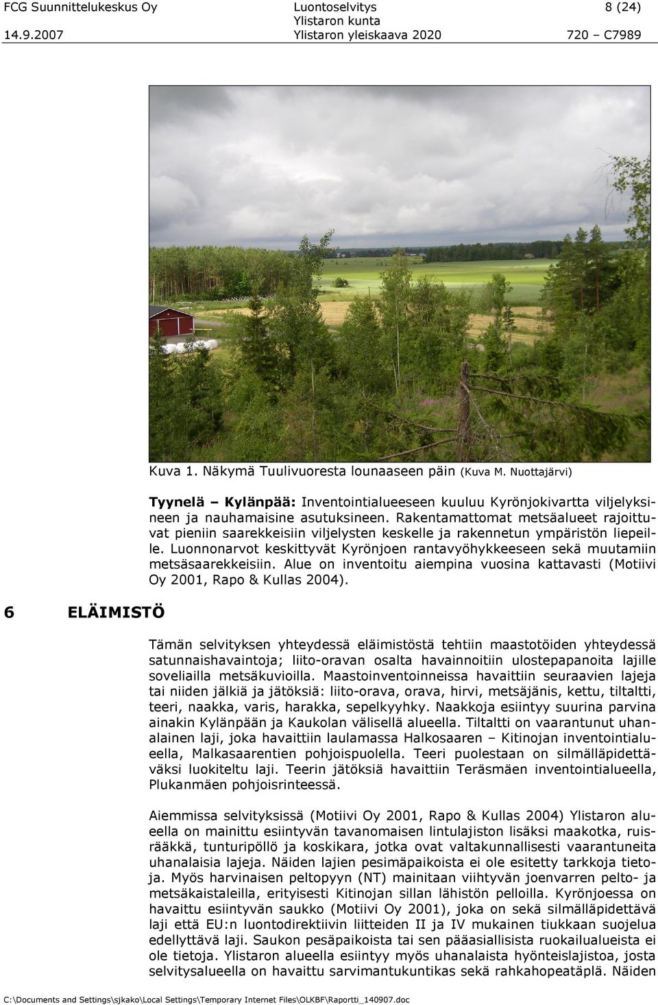 Rakentamattmat metsäalueet rajittuvat pieniin saarekkeisiin viljelysten keskelle ja rakennetun ympäristön liepeille.