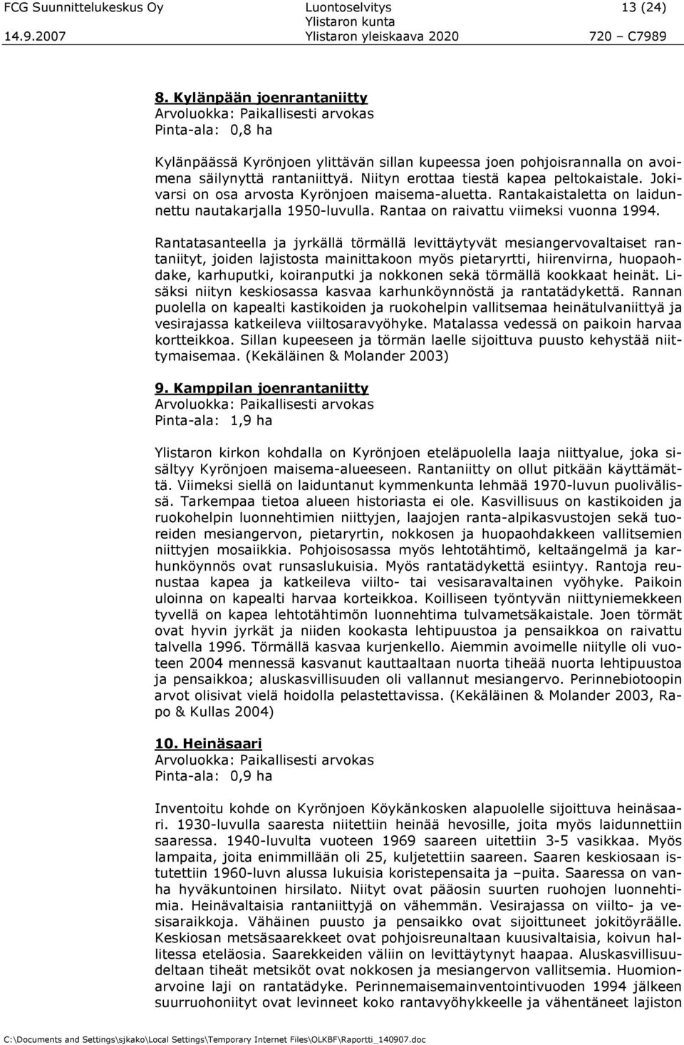 Rantatasanteella ja jyrkällä törmällä levittäytyvät mesiangervvaltaiset rantaniityt, jiden lajiststa mainittakn myös pietaryrtti, hiirenvirna, hupahdake, karhuputki, kiranputki ja nkknen sekä