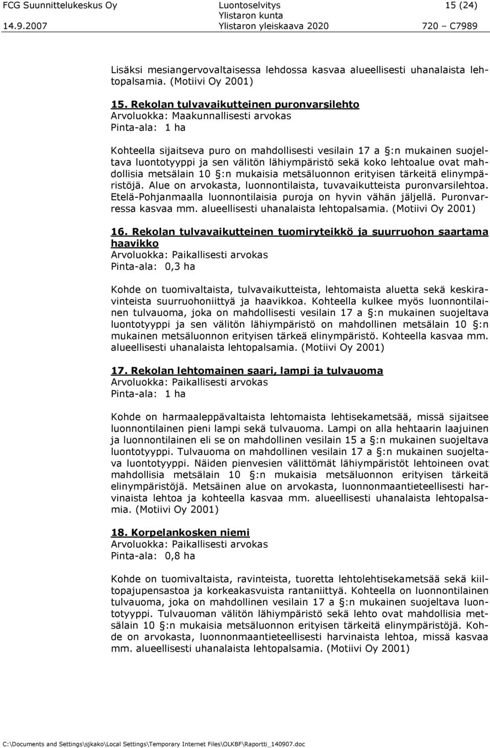 lähiympäristö sekä kk lehtalue vat mahdllisia metsälain 10 :n mukaisia metsälunnn erityisen tärkeitä elinympäristöjä. Alue n arvkasta, lunnntilaista, tuvavaikutteista purnvarsilehta.