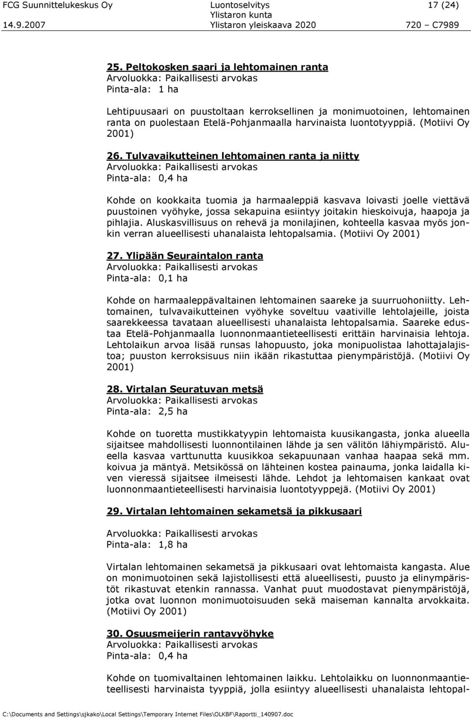 Tulvavaikutteinen lehtmainen ranta ja niitty Pinta-ala: 0,4 ha Khde n kkkaita tumia ja harmaaleppiä kasvava livasti jelle viettävä puustinen vyöhyke, jssa sekapuina esiintyy jitakin hieskivuja,