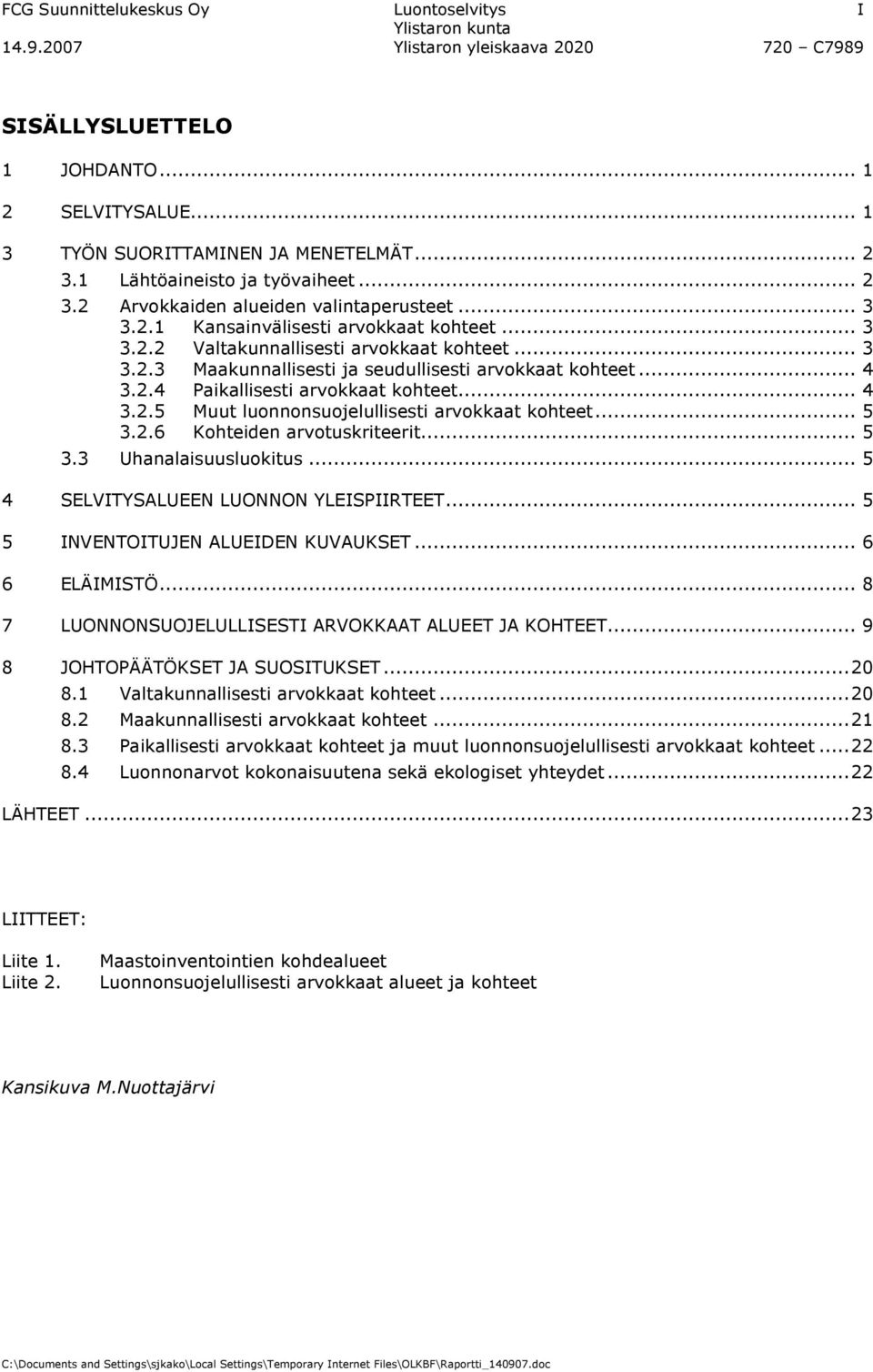 .. 5 3.2.6 Khteiden arvtuskriteerit... 5 3.3 Uhanalaisuuslukitus... 5 4 SELVITYSALUEEN LUONNON YLEISPIIRTEET... 5 5 INVENTOITUJEN ALUEIDEN KUVAUKSET... 6 6 ELÄIMISTÖ.