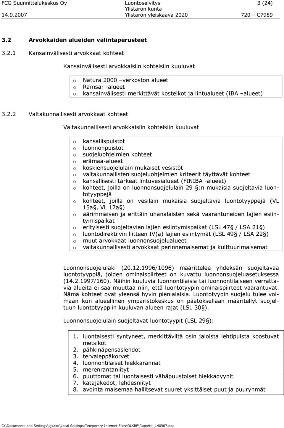 2.2 Valtakunnallisesti arvkkaat khteet Valtakunnallisesti arvkkaisiin khteisiin kuuluvat kansallispuistt lunnnpuistt sujeluhjelmien khteet erämaa-alueet kskiensujelulain mukaiset vesistöt