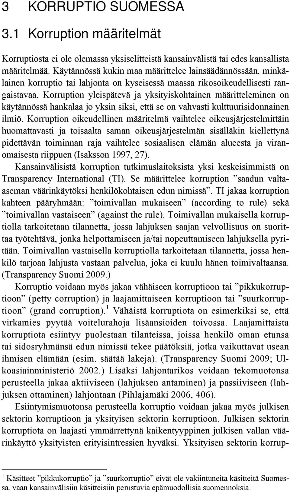 Korruption yleispätevä ja yksityiskohtainen määritteleminen on käytännössä hankalaa jo yksin siksi, että se on vahvasti kulttuurisidonnainen ilmiö.