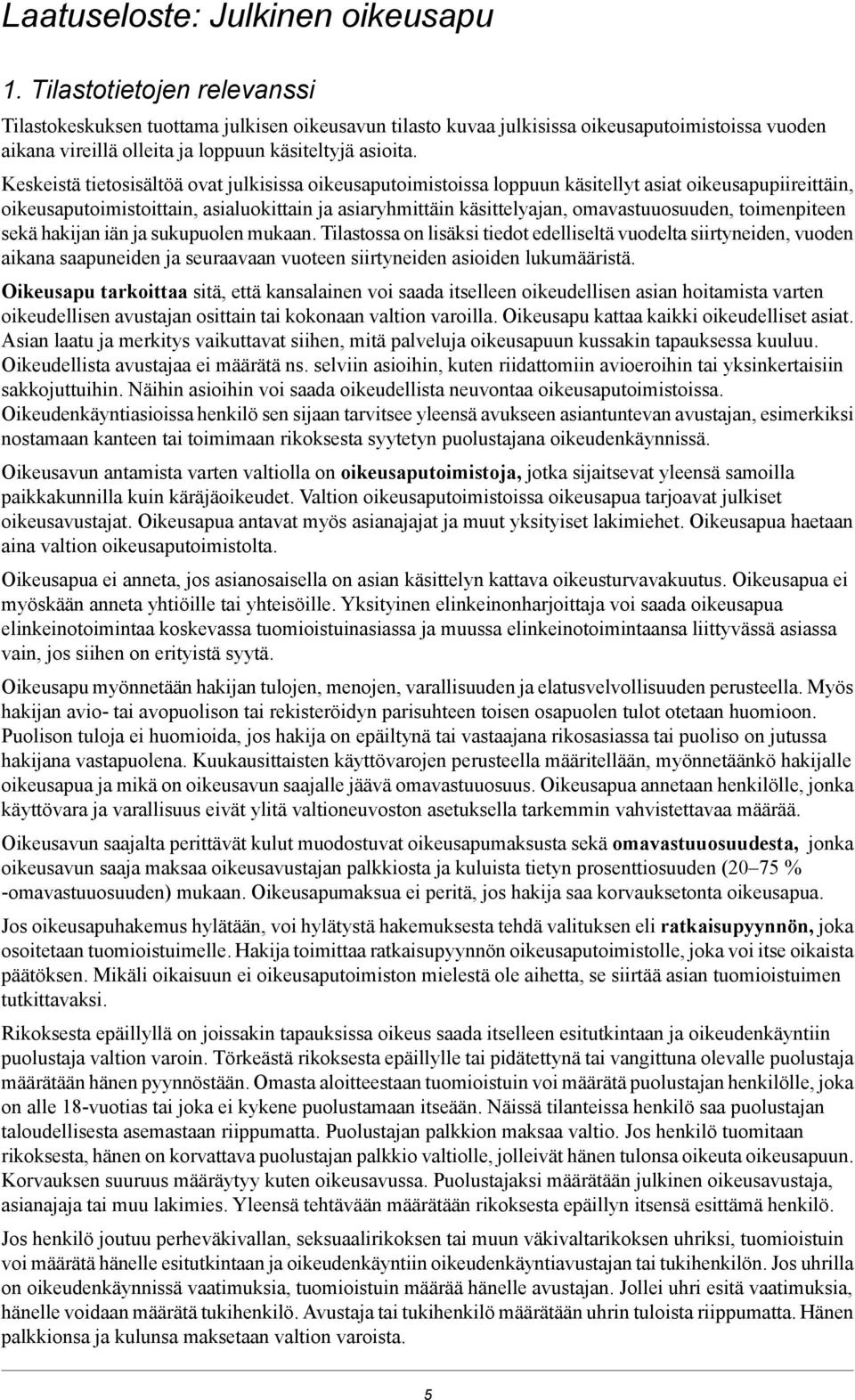 Keskeistä tietosisältöä ovat julkisissa oikeusaputoimistoissa loppuun käsitellyt asiat oikeusapupiireittäin, oikeusaputoimistoittain, asialuokittain ja asiaryhmittäin käsittelyajan, omavastuuosuuden,